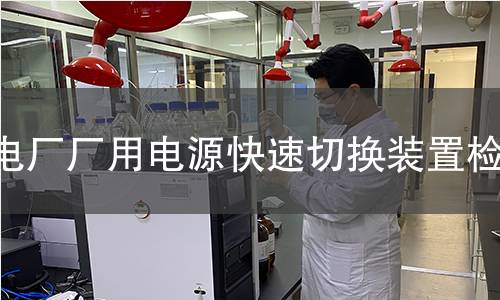 電廠廠用電源快速切換裝置檢測