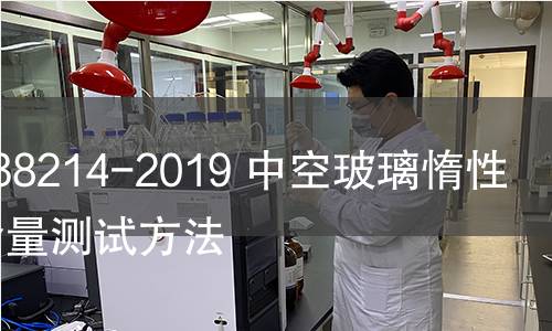 GB/T 38214-2019 中空玻璃惰性氣體含量測試方法 GB/T 38214-2019 中空玻璃惰性氣體含量測試方法