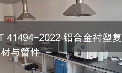 GB/T 41494-2022 鋁合金襯塑復合管材與管件