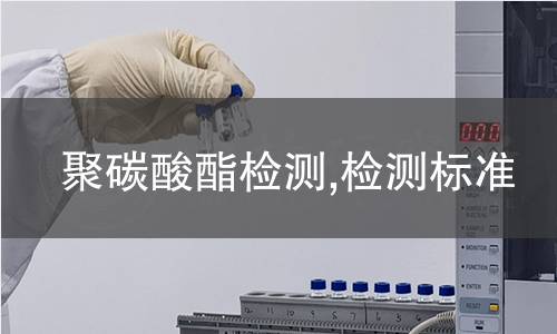 聚碳酸酯檢測(cè),檢測(cè)標(biāo)準(zhǔn)