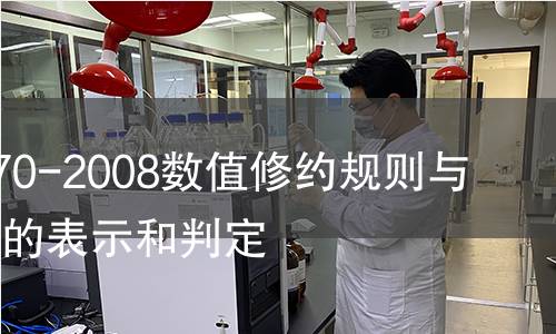 GB/T 8170-2008數(shù)值修約規(guī)則與極限數(shù)值的表示和判定
