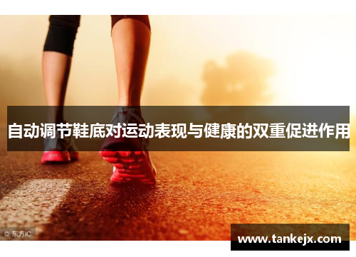 自动调节鞋底对运动表现与健康的双重促进作用